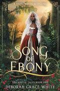 Song of Ebony: A Snow White Retelling (The Singer Tales) by Deborah Grace White