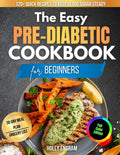 The Easy Pre-Diabetic Cookbook for Beginners: 120 + Quick, Satisfying Recipes That Keep Blood Sugar Steady Without Complicated Cooking by Holly Engram