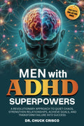 Men with ADHD Superpowers: A Revolutionary Approach to Quiet Chaos, Achieve Goals, Strengthen Relationships, and Transform Failure into Success by Chuck Crisco