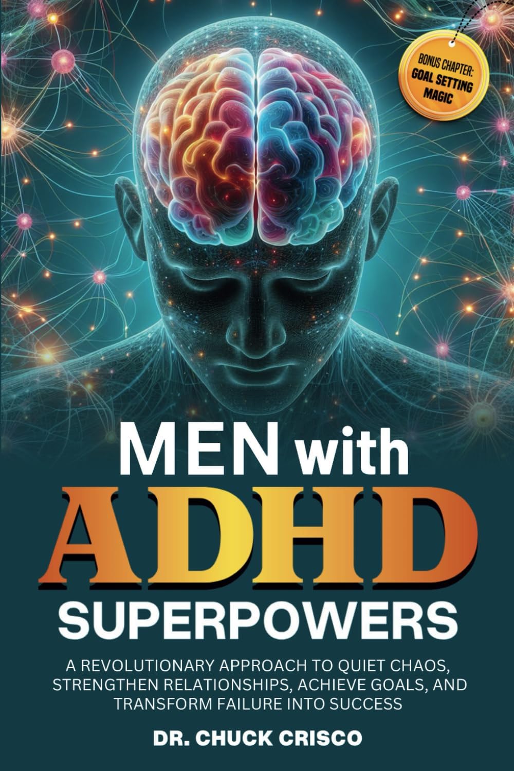 Men with ADHD Superpowers: A Revolutionary Approach to Quiet Chaos, Achieve Goals, Strengthen Relationships, and Transform Failure into Success by Chuck Crisco