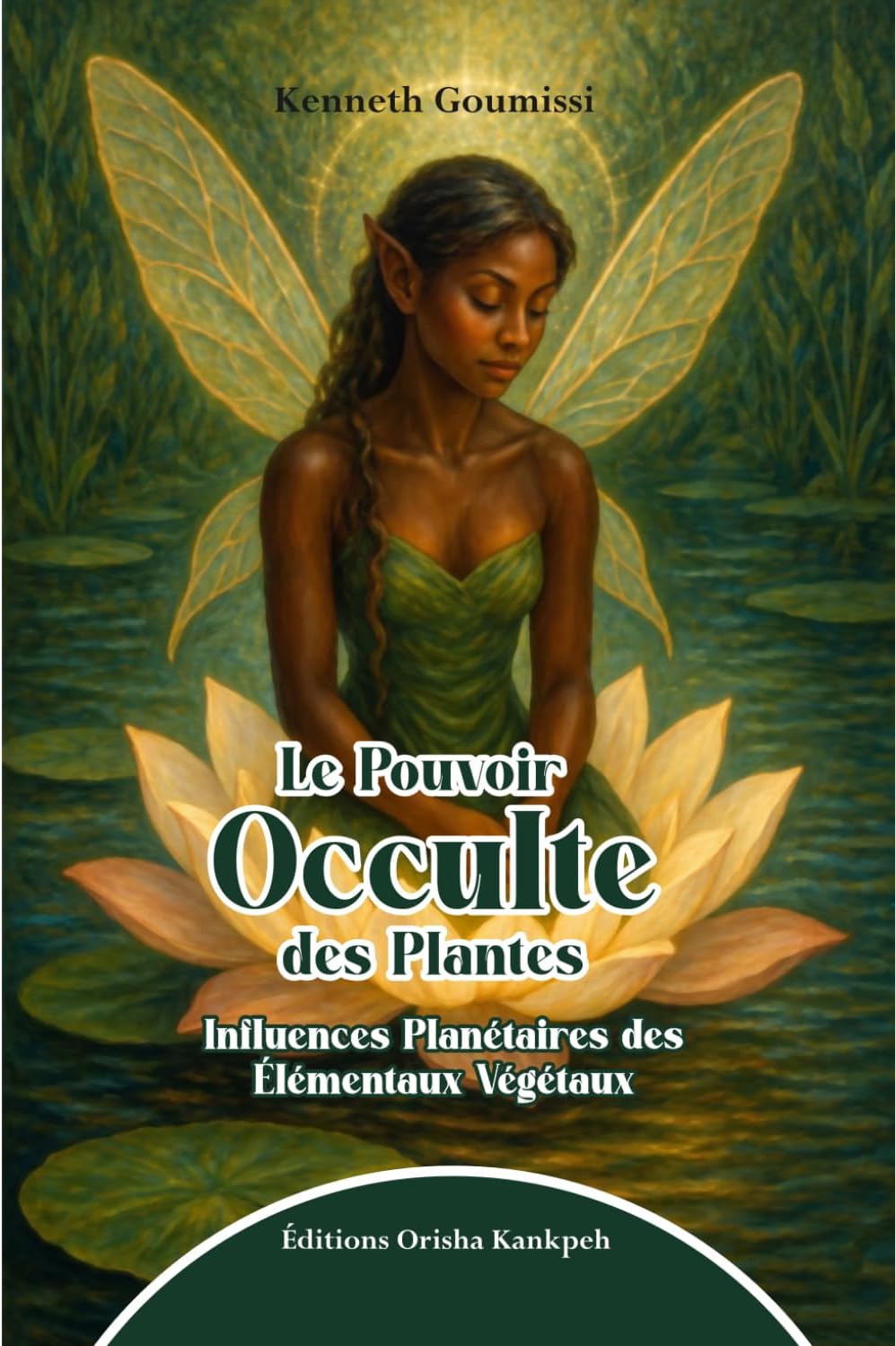 Le Pouvoir Occulte des Plantes: Influences Planétaires des Élémentaux Végétaux (French Edition) by Kenneth Goumissi