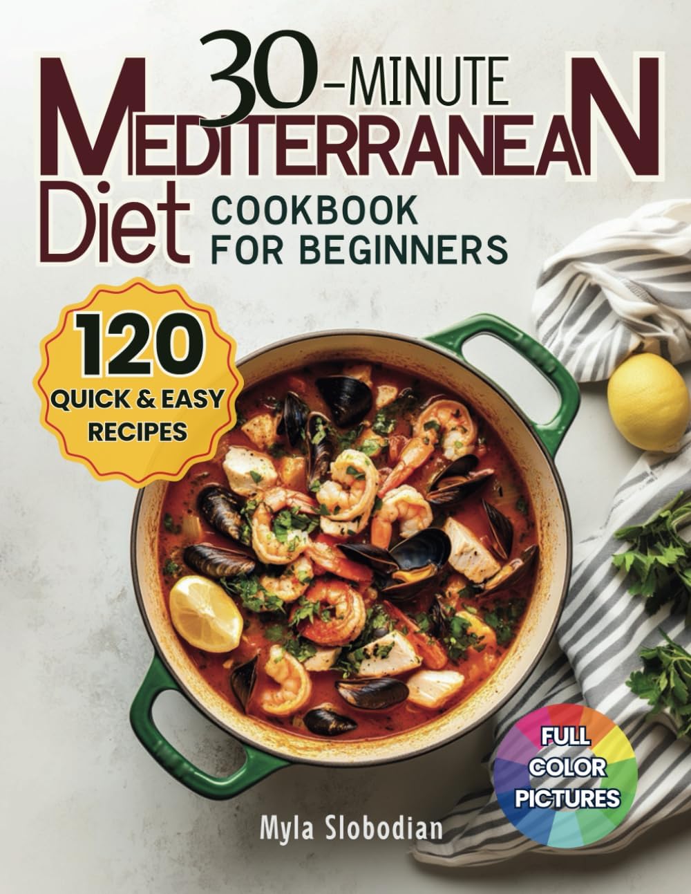 30-Minute Mediterranean Diet Cookbook for Beginners: 120 Quick and Easy Recipes for Healthy Weight Loss and Vibrant Living by Myla Slobodian