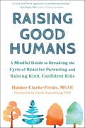 Raising Good Humans: A Mindful Guide to Breaking the Cycle of Reactive Parenting and Raising Kind, Confident Kids by Hunter Clarke-Fields MSAE