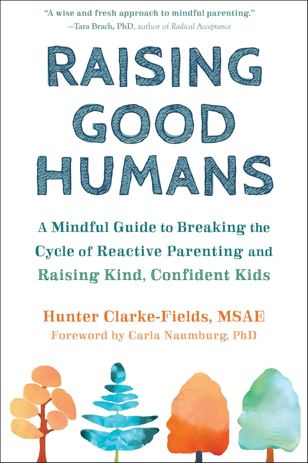 Raising Good Humans: A Mindful Guide to Breaking the Cycle of Reactive Parenting and Raising Kind, Confident Kids by Hunter Clarke-Fields MSAE