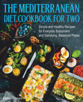 The Mediterranean Diet Cookbook For Two: Simple and Healthy Recipes for Everyday Enjoyment and Satisfying, Balanced Plates by Samuel Hayes