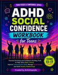ADHD Social Confidence Workbook for Teens: Practical Activities and Confidence-Building Tools to Help Teens Make Friends, Improve Communication ... (Teen Focus & Confidence Series) by Ani Ushopstyle