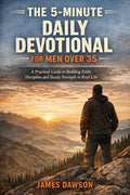 The 5-Minute Daily Devotional for Men Over 35: A Practical Guide to Building Faith, Discipline and Steady Strength in Real Life (Walk with God) by James Dawson