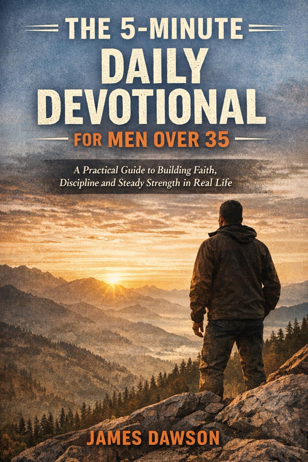 The 5-Minute Daily Devotional for Men Over 35: A Practical Guide to Building Faith, Discipline and Steady Strength in Real Life (Walk with God) by James Dawson