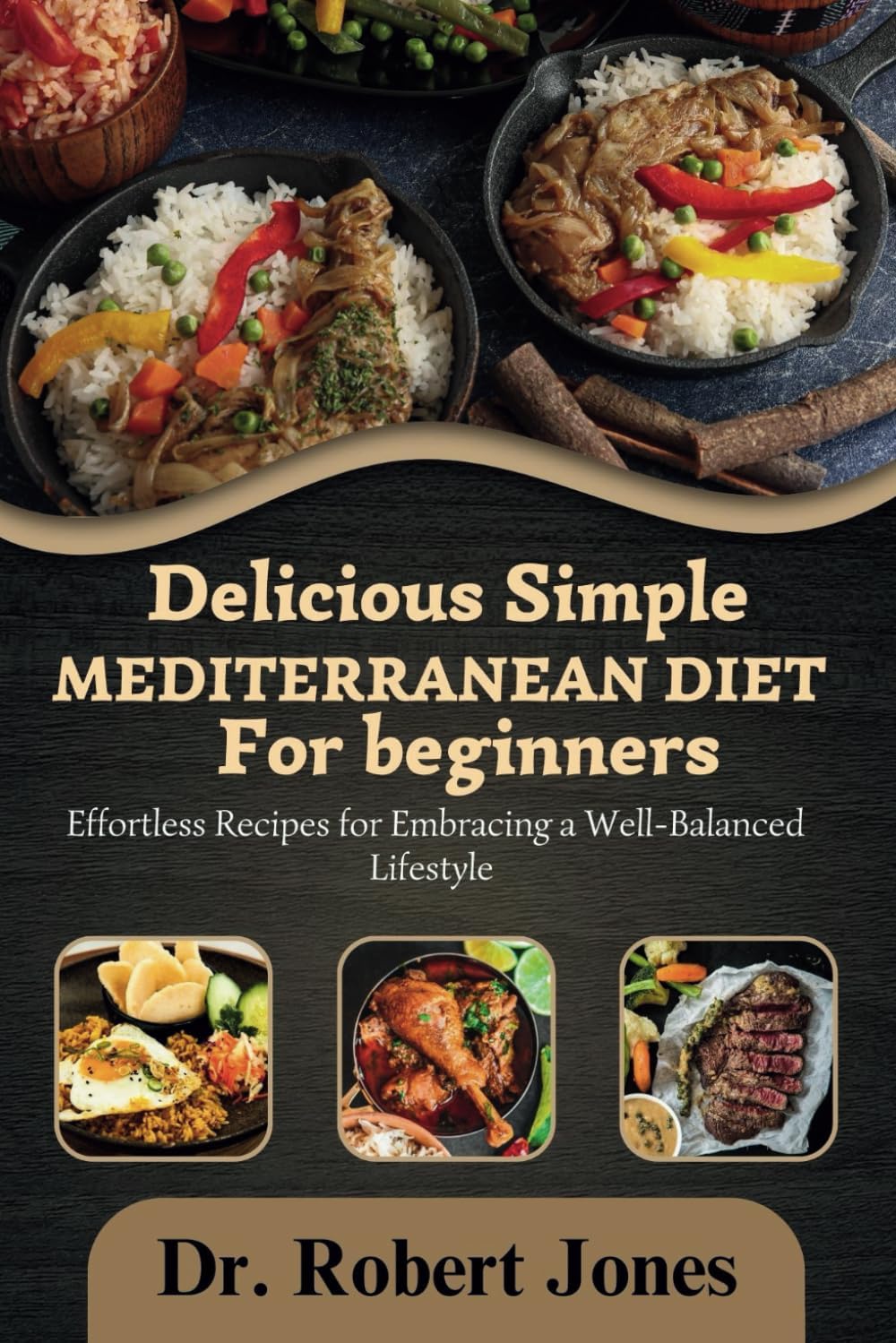 DELICIOUS SIMPLE MEDITERRANEAN DIET FOR BEGINNERS: Effortless Recipes for Embracing a Well-Balanced Lifestyle by Dr Robert Jones