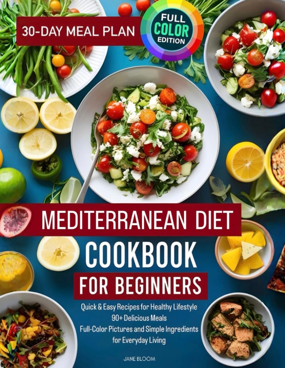 Mediterranean Diet Cookbook for Beginners: Quick & Easy Recipes for Healthy Lifestyle | 90+ Delicious Meals | Full-Color Pictures and Simple Ingredients for Everyday Living | BONUS: 30-Day Meal Plan by Jane Bloom