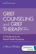 Grief Counseling and Grief Therapy, Fifth Edition: A Handbook for the Mental Health Practitioner – Grief Counseling Handbook on Treatment of Grief, Loss and Bereavement, Book and Free eBook by J. William Worden PhD ABPP