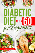 Diabetic Diet After 60 for Beginners: Easy Meal Plan for Seniors to Manage Blood Sugar, Improve Energy, and Eat Safely Every Day by Good Living Guru