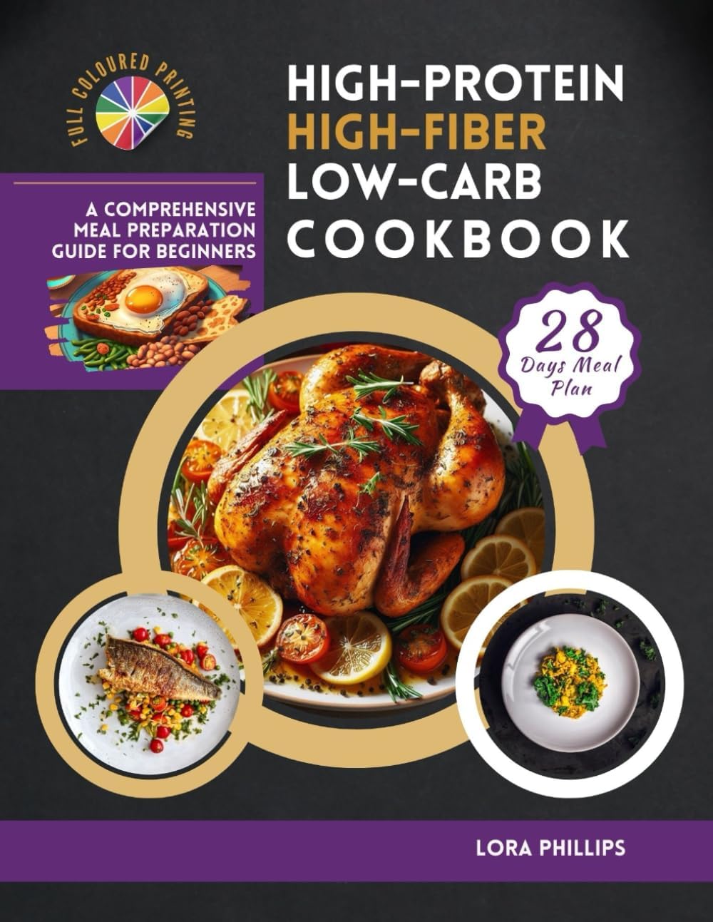 High-Protein, High-Fiber, Low-Carb Cookbook: A Comprehensive Meal Preparation Guide for Beginners by Lora Phillips