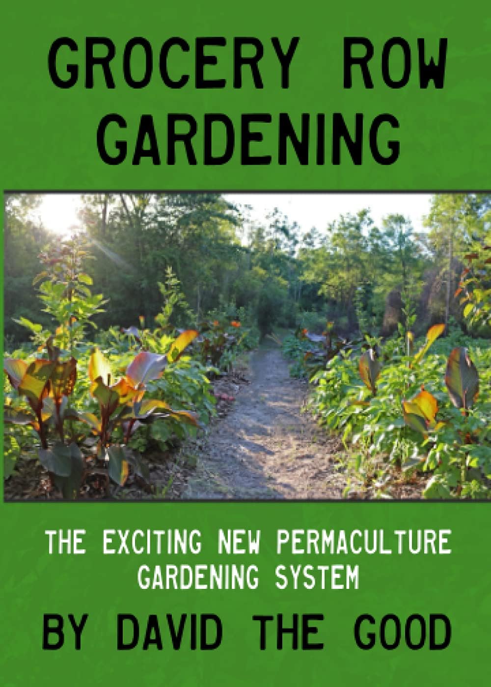 Grocery Row Gardening: The Exciting New Permaculture Gardening System by David The Good