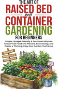 The Art of Raised Bed and Container Gardening for Beginners: Simple, Budget-Friendly & Eco-Smart Ways to Grow Fresh Food and Flowers, Save Money, and Create a Thriving, Easy-Care Garden You'll Love by Caroline Klyne