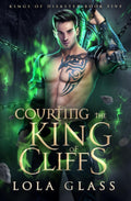 Courting the King of Cliffs (Kings of Disaster) by Lola Glass