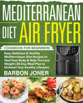 Mediterranean Diet Air Fryer Cookbook for Beginners by Barbon Joner