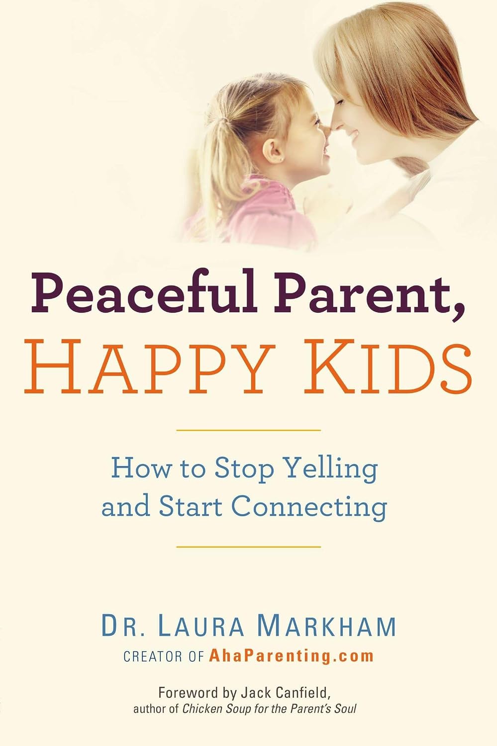 Peaceful Parent, Happy Kids: How to Stop Yelling and Start Connecting (The Peaceful Parent Series) by Dr. Laura Markham