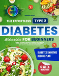 The Effortless Type 2 Diabetes Cookbook for Beginners: Simple, 20-Minute Recipes & 6-Week Plan to Regain Blood Sugar Control, Build Kitchen Confidence, and Create a Lasting Healthy Routine by RAMONA GROSS