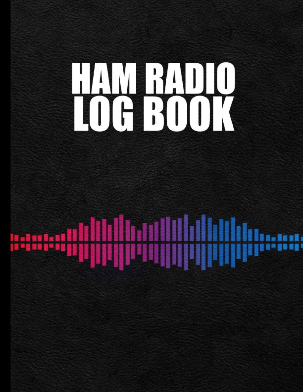 Ham Radio Log Book: The Perfect Amateur Radio Logging Notebook by Anachronistic