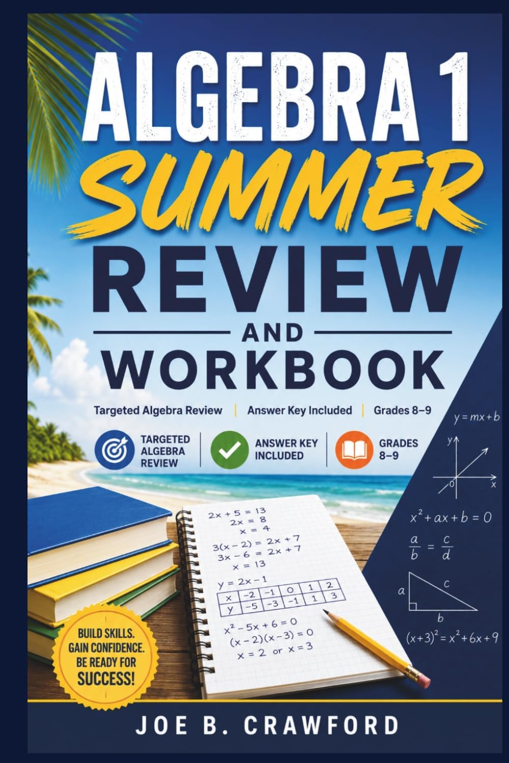 Algebra 1 Summer Review and Workbook: Targeted Algebra Review, Answer Key Included, Grades 8-9 by Joe B. Crawford