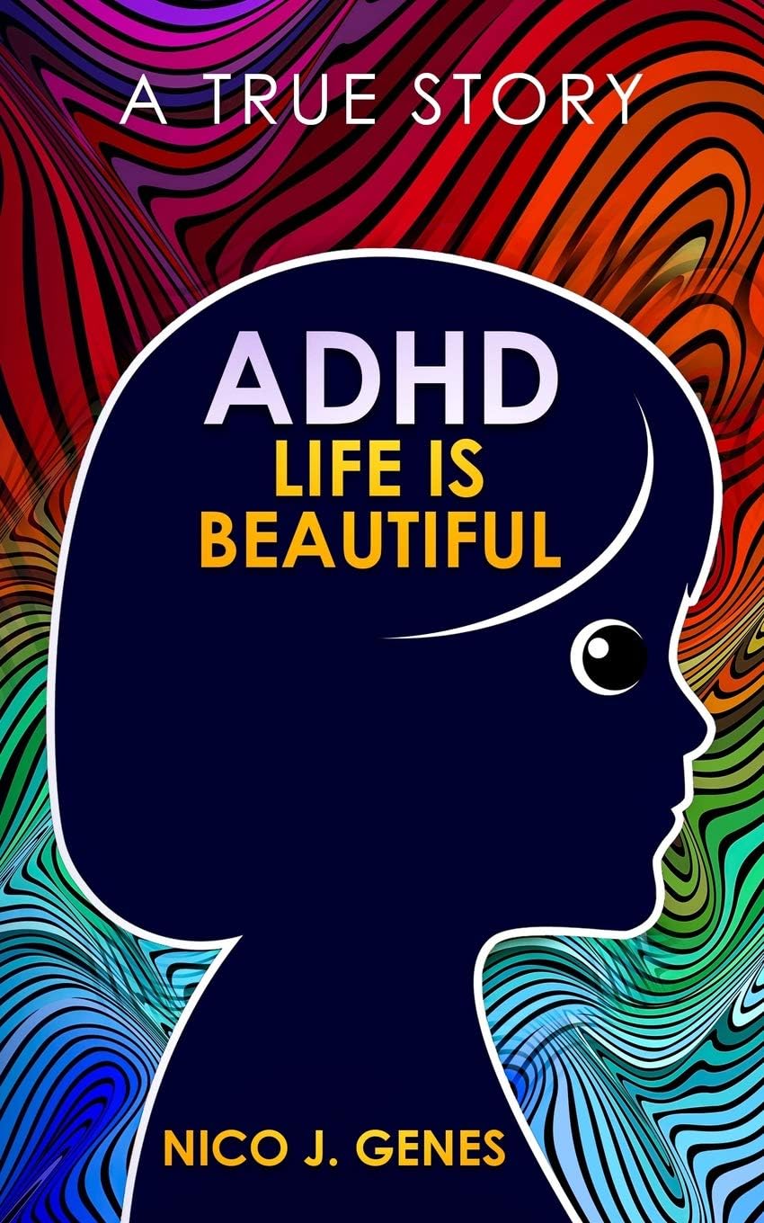 ADHD: LIFE IS BEAUTIFUL: A True Story by Nico J. Genes