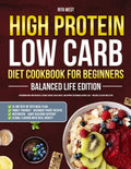 High Protein Low Carb Diet Cookbook for Beginners Balanced Life Edition: Nourishing High-Protein Meals to Boost Energy, Build Habits, and Support Sustainable Weight Loss – Includes a 56-Day Meal Plan by Rita West