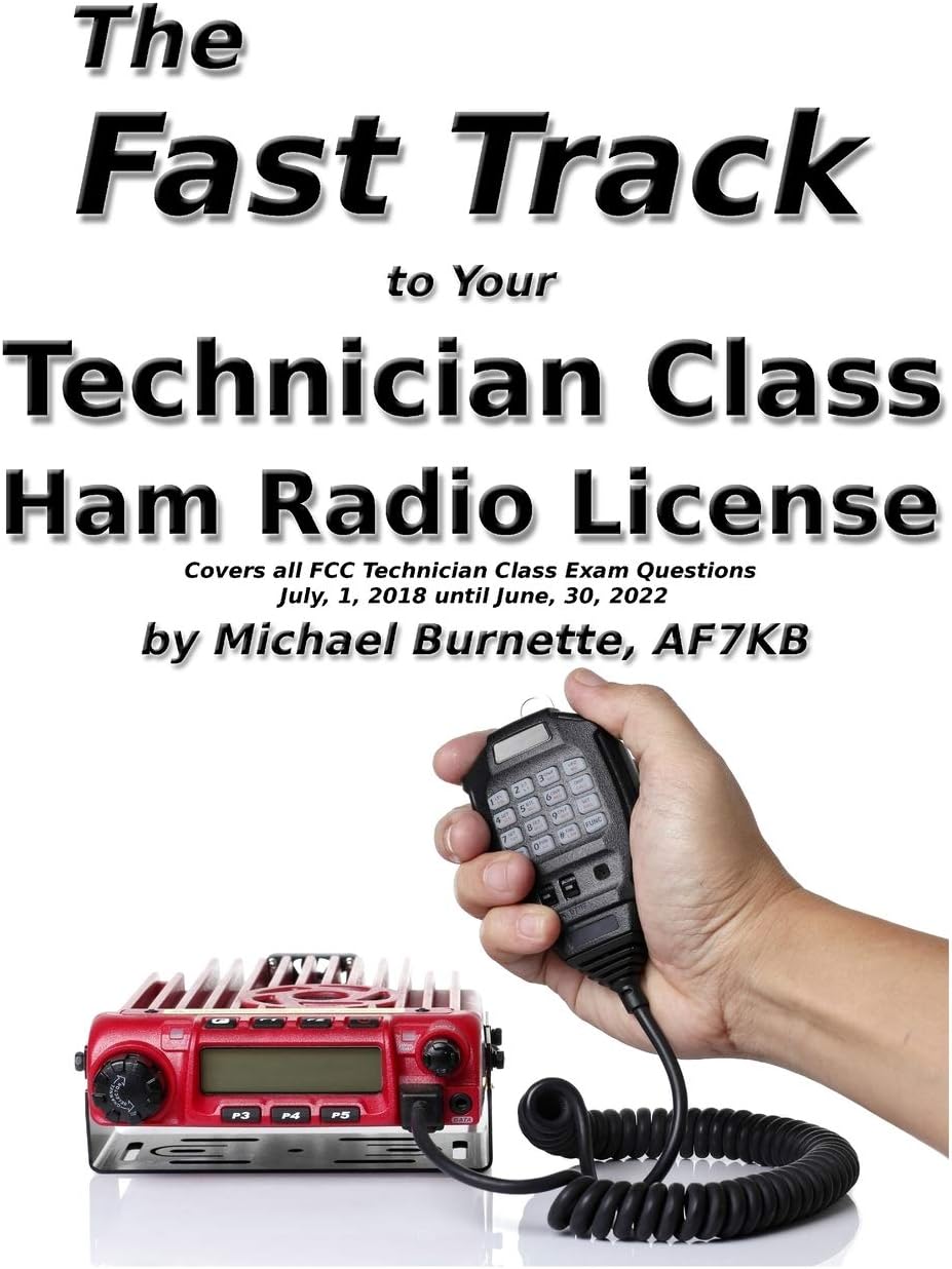 The Fast Track to Your Technician Class Ham Radio License: Covers all FCC Technician Class Exam Questions July 1, 2018 until June 30, 2022 (Fast Track Ham License Series) by Michael Burnette