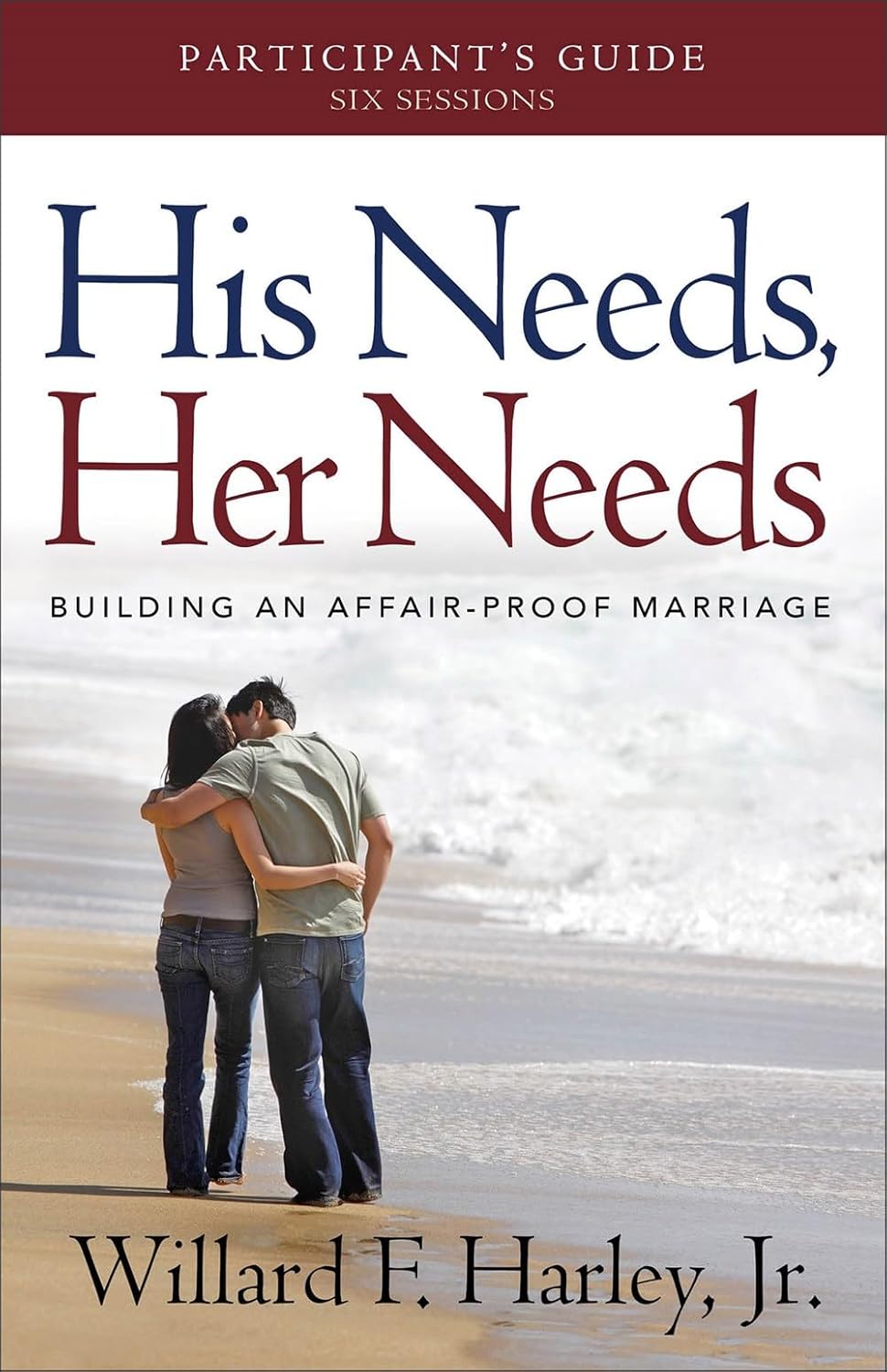 His Needs, Her Needs Participant's Guide: Making Romantic Love Last – A 6-Week Marriage Workbook and Study Guide for Couples by Willard F. Harley Jr.
