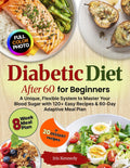 Diabetic Diet After 60 for Beginners: Unique Flexible System, Master Your Blood Sugar, 120+ Easy Recipes, 60 Day Adaptive Meal Plan by Iris Kennedy