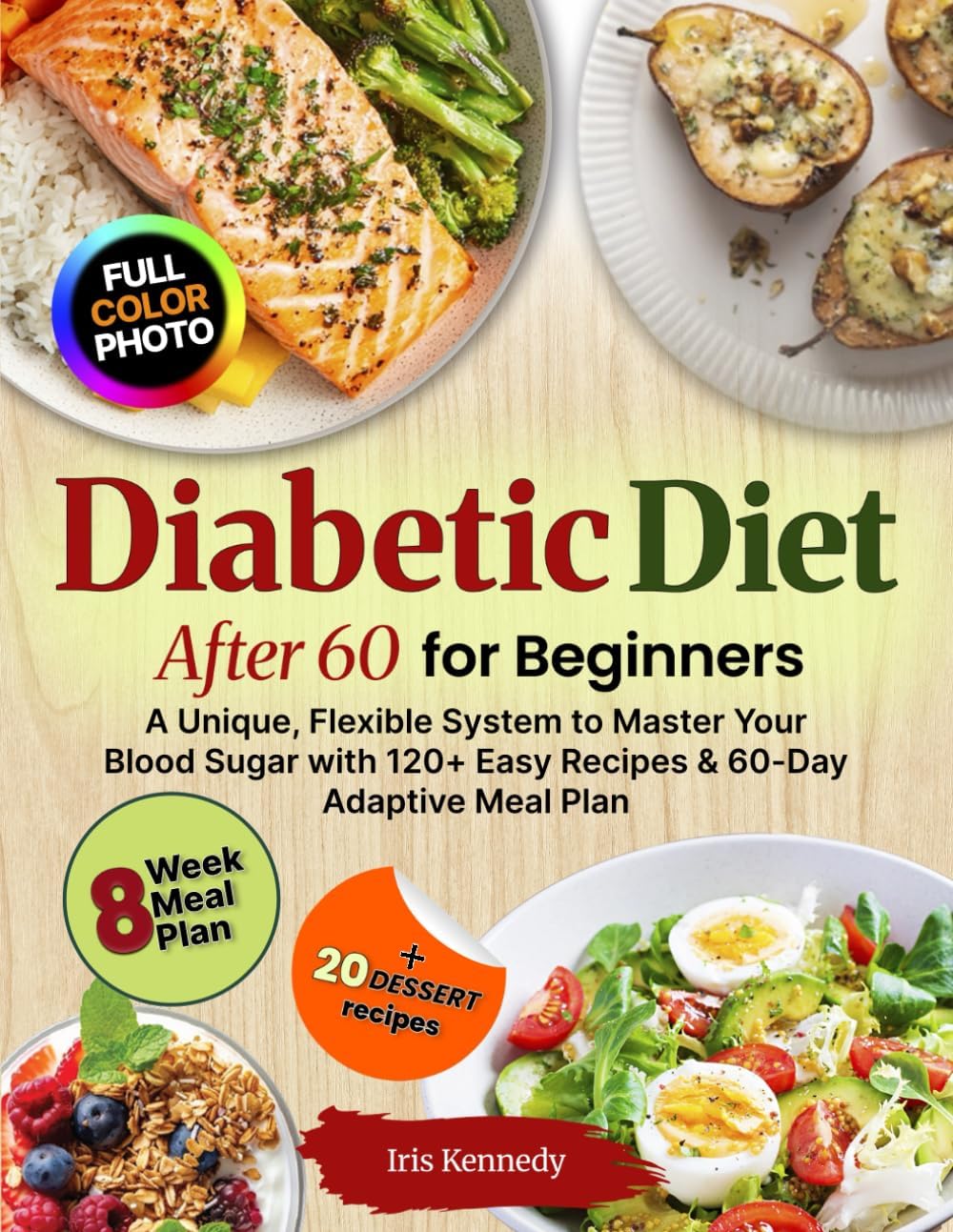 Diabetic Diet After 60 for Beginners: Unique Flexible System, Master Your Blood Sugar, 120+ Easy Recipes, 60 Day Adaptive Meal Plan by Iris Kennedy