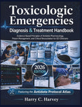 Toxicologic Emergencies Diagnosis & Treatment Handbook: Evidence-Based Principles of Antidote Pharmacology, Poison Management, and Critical Resuscitation for ED Clinicians by Harry C. Harvey