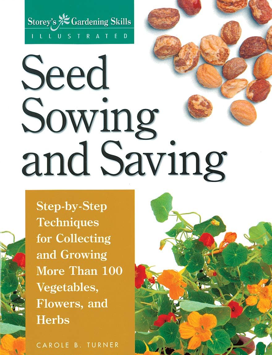 Seed Sowing and Saving: Step-by-Step Techniques for Collecting and Growing More Than 100 Vegetables, Flowers, and Herbs by Carole B. Turner