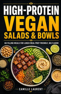 High-Protein Vegan Salads & Bowls 60 Filling Meals for Lunch, Meal Prep, and Big Plant-Based Flavor: Easy protein-packed vegan recipes with bowls, ... prep ideas for satisfying everyday lunches by camille laurent