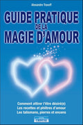 Guide pratique de la magie d'amour - Comment attirer l'être désiré(e) by Alexandre Travoff