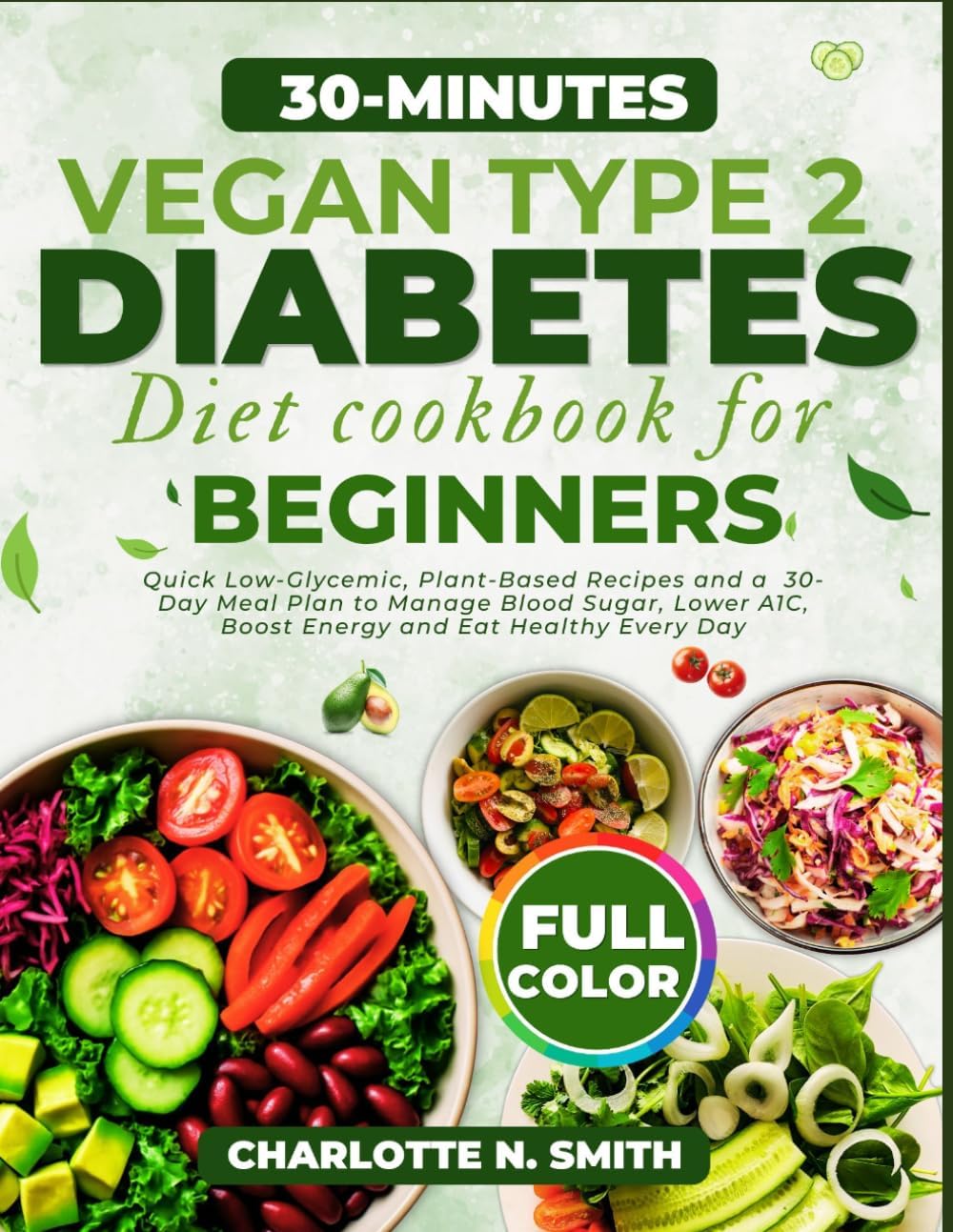 30-Minutes Vegan Type 2 Diabetes Diet Cookbook for Beginners: Quick and Easy Low-Glycemic, Plant-Based Recipes and a 30-Day Meal Plan to Manage Blood ... A1C, Boost Energy and Eat Healthy Every Day by Charlotte N. Smith