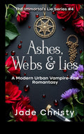 Ashes, Webs & Lies: A Modern Urban Vampire-Fae Romantasy (The Immortal's Lie Series) by Jade Christy