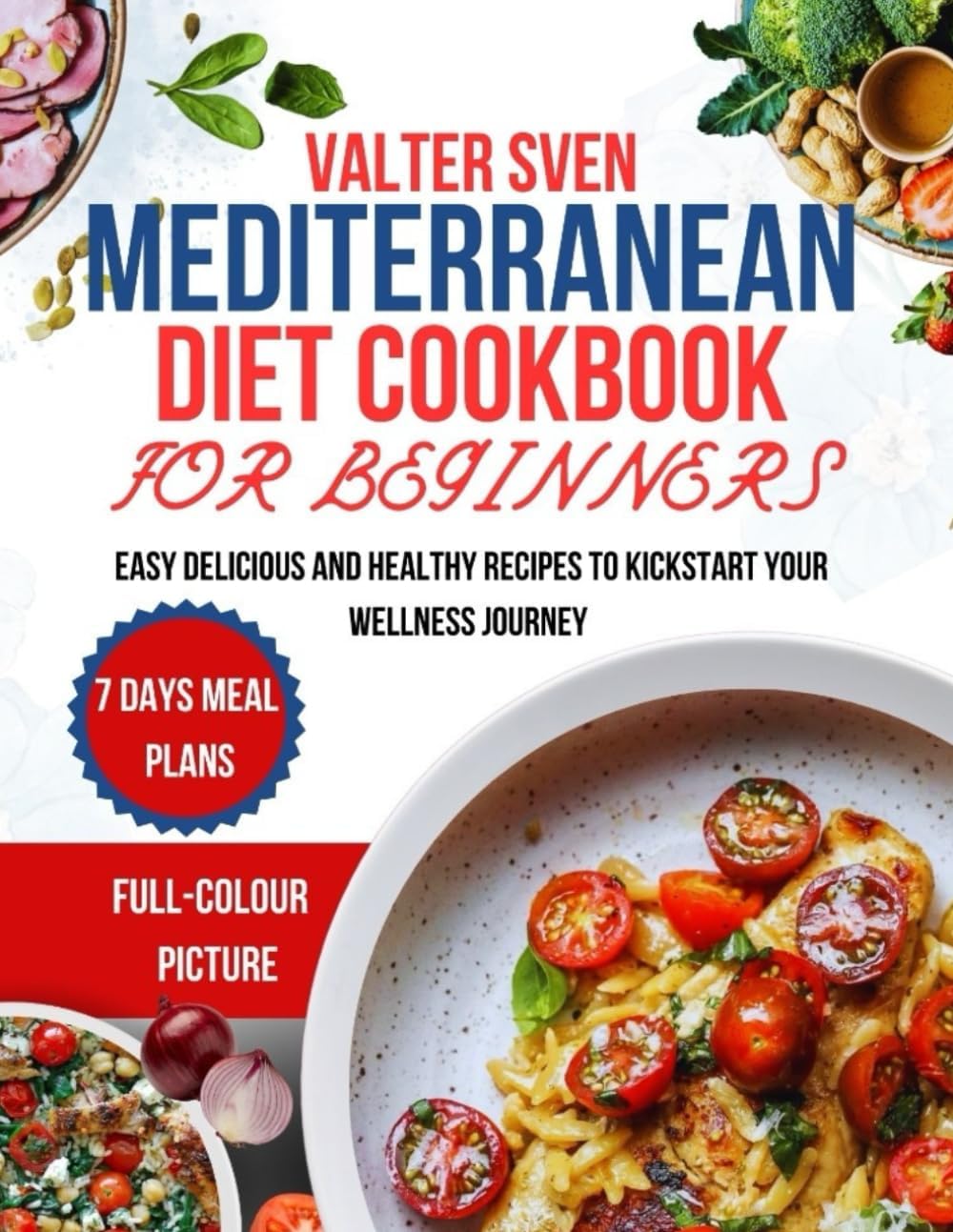 MEDITERRANEAN DIET COOKBOOK FOR BEGINNERS: EASY DELICIOUS AND HEALTHY RECIPES TO KICKSTART YOUR WELLNESS JOURNEY by VALTER SVEN