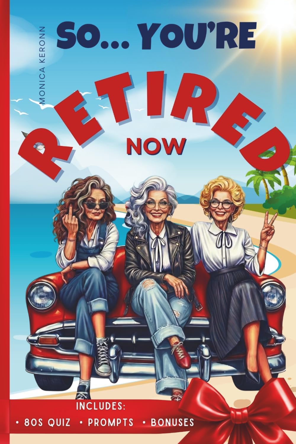 So… You're Retired Now: A Funny Retirement Gift for a Woman Wondering How to Spend Her Freedom Before She Loses Her Mind (So… You’re Retired Now Series) by Monica Keronn