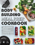 Bodybuilding Meal Prep Cookbook: Easy and Macro-Friendly Meals to Cook, Prep, Grab, and Go| With 5 Foolproof Step-by-step Bulking and Cutting Meal Prepping Guide. by George B. Allen
