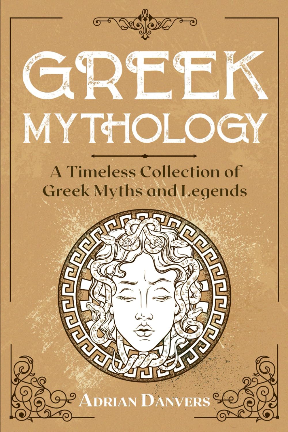 Greek Mythology: A Timeless Collection of Greek Myths and Legends by Adrian Danvers