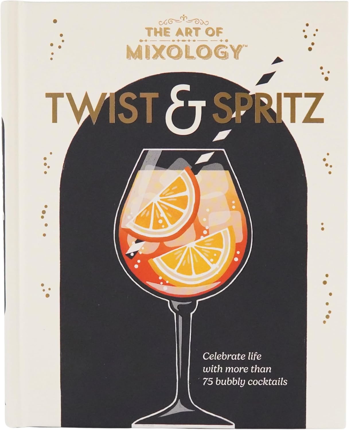 The Art of Mixology Twist & Spritz: Celebrate Life with More Than 75 Bubbly Cocktails by Cottage Door Press