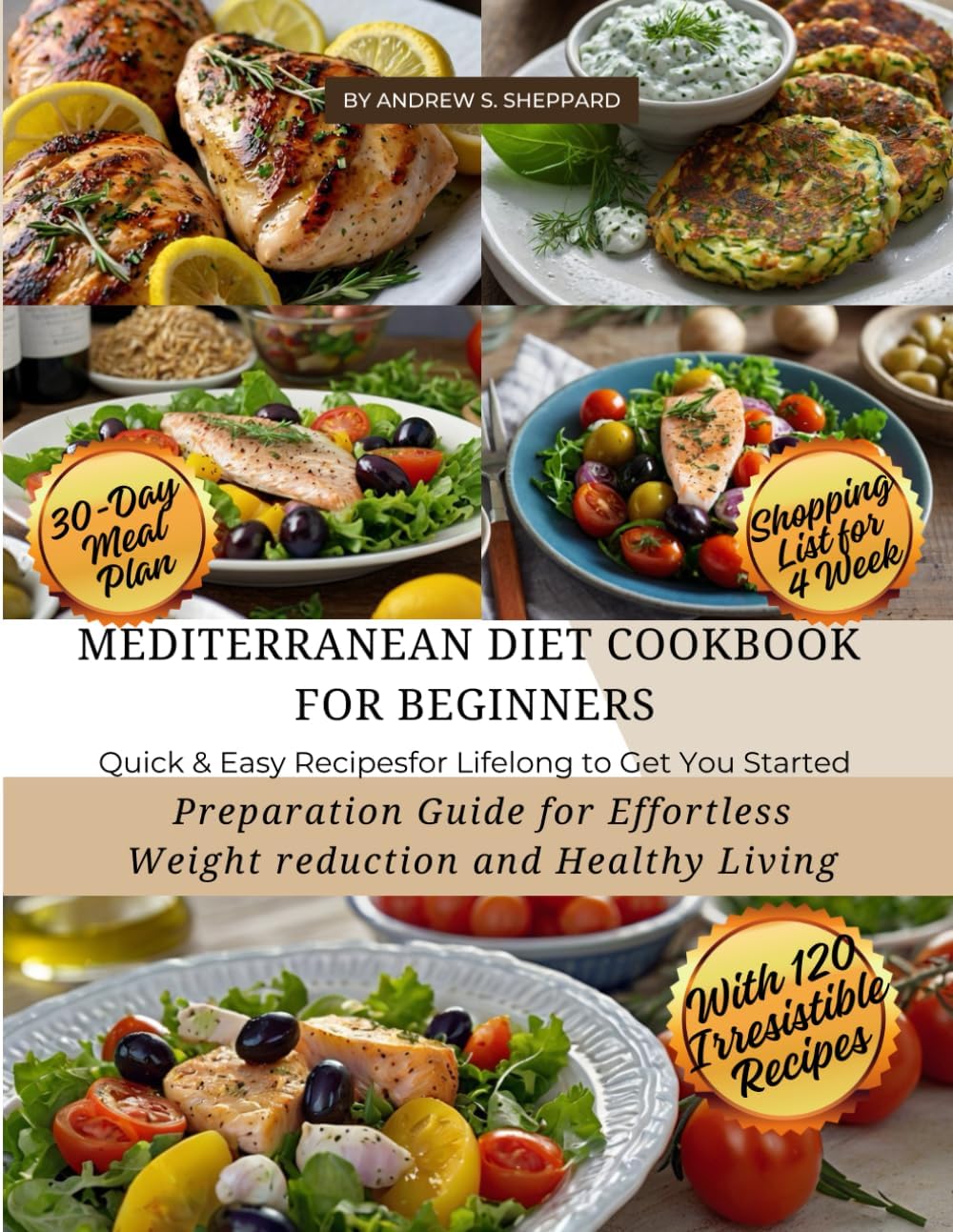 Mediterranean Diet Cookbook for Beginners: Preparation Guide for Effortless Weight Reduction and Healthy Living 30-Day Meal Plan Quick & Easy Recipes for Lifelong to Get You Started by Andrew S. Sheppard