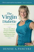 The Virgin Diabetic 2nd Edition: Reverse the Effects of Type 2 Diabetes, Reduce Medication, and Improve Your Glucose Levels by Denise A. Pancyrz