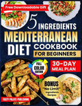 5 Ingredients Mediterranean Diet Cookbook for Beginners: A Collection of Healthy, Quick and Easy, Budget-Friendly Recipes with a 30 Day Meal Plan for Healthy Living by Tasty Palate Publishing
