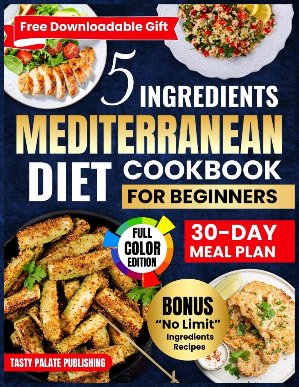 5 Ingredients Mediterranean Diet Cookbook for Beginners: A Collection of Healthy, Quick and Easy, Budget-Friendly Recipes with a 30 Day Meal Plan for Healthy Living by Tasty Palate Publishing
