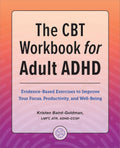 The CBT Workbook for Adult ADHD: Evidence-Based Exercises to Improve Your Focus, Productivity, and Wellbeing by Kristen Baird-Goldman LMFT ATR ADHD-CCSP