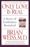 Only Love Is Real: A Story of Soulmates Reunited by Brian Weiss MD