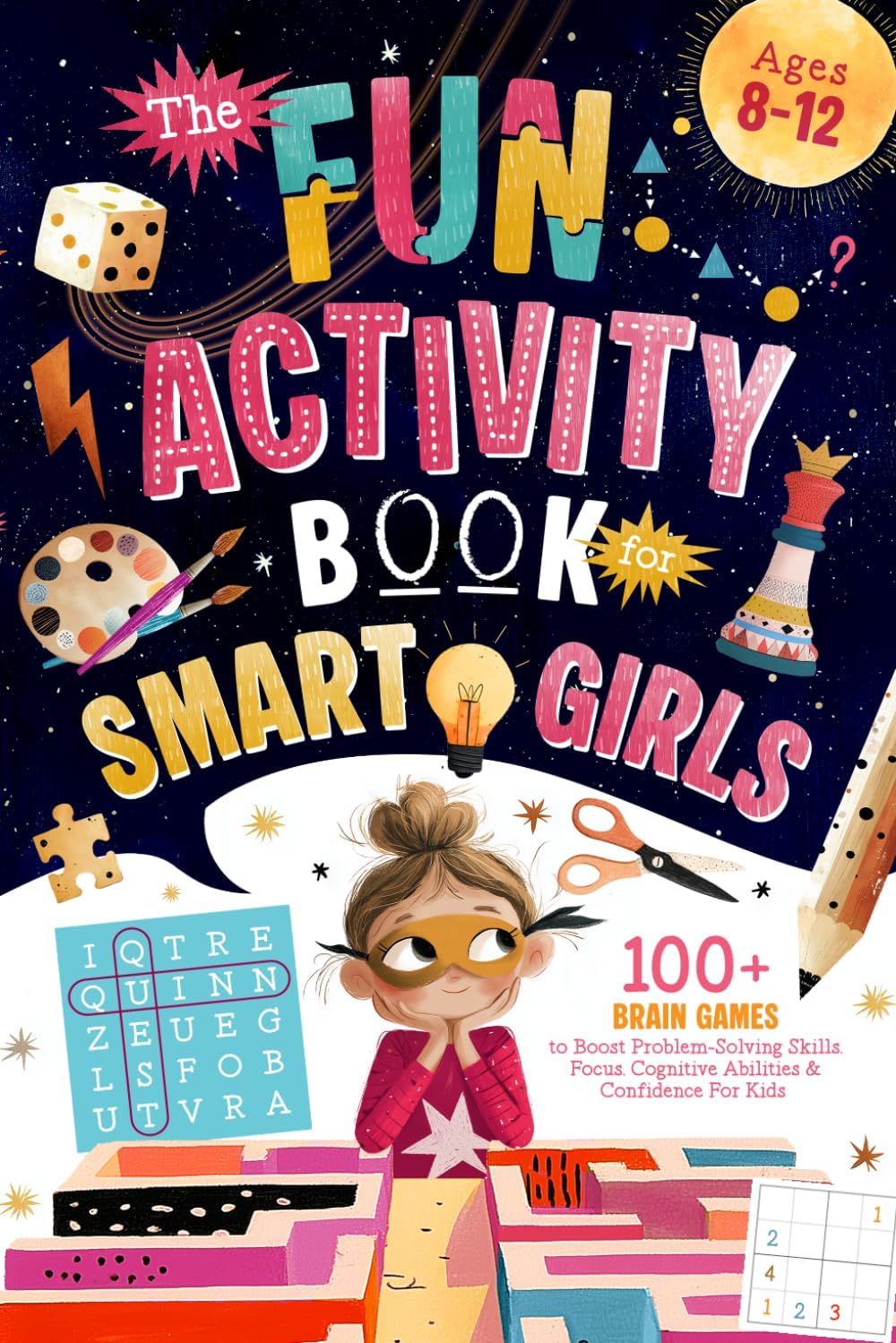 The Fun Activity Book for Smart Girls: 100+ Brain Games to Boost Problem-Solving Skills, Focus, Cognitive Abilities & Confidence For Kids Ages 8-12 (Brain Boosting Gifts for Kids) by Quinn Quest