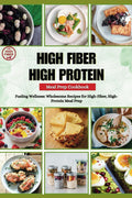 HIGH FIBER HIGH PROTEIN MEAL PREP COOKBOOK: Fueling Wellness: Wholesome Recipes for High-Fiber, High-Protein Meal Prep (SCULPT & SIZZLE) by Brittany Rice